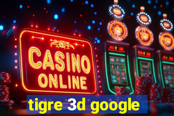 tigre 3d google